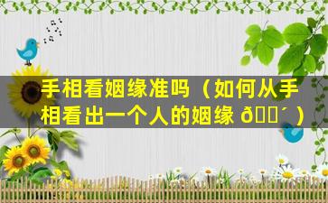 手相看姻缘准吗（如何从手相看出一个人的姻缘 🐴 ）